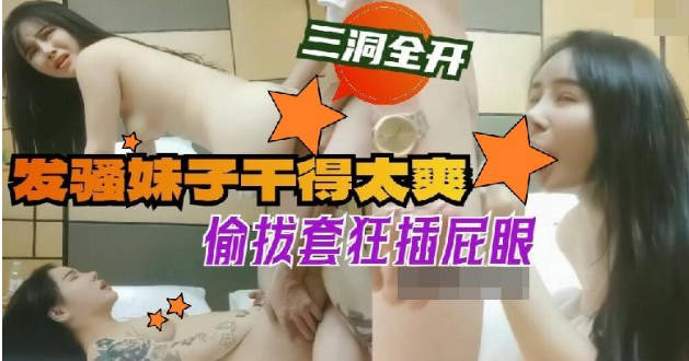 【无码】发骚妹子干得太爽偷拔套狂插屁眼 海报