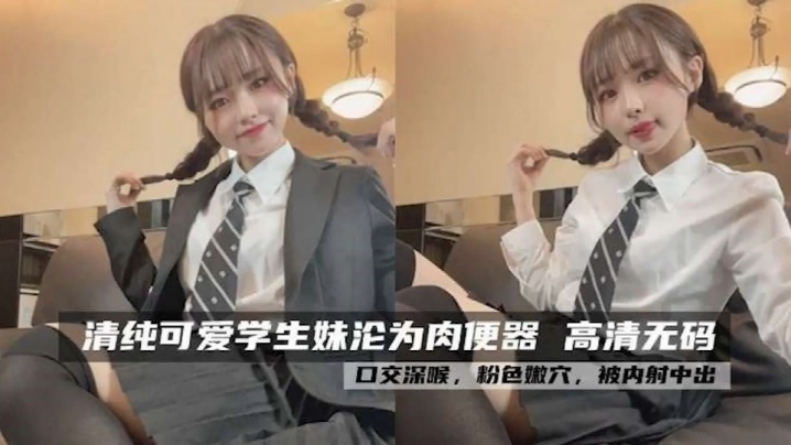 【清纯可爱学生妹】沦为肉便器高清无码，口交深喉，粉色嫩穴，被内射中出 海报