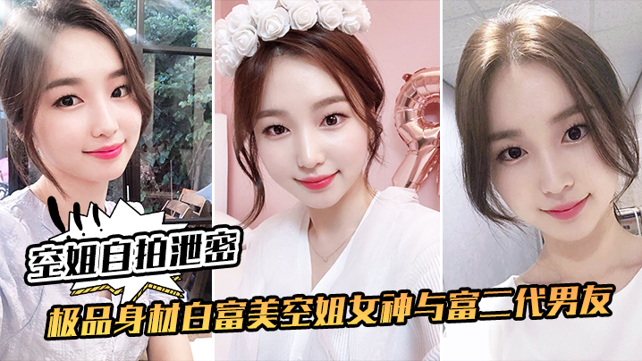 【空姐自拍泄密】极品身材白富美空姐女神与富二代男友露脸自拍各种体位啪啪流出在穴里打钻干 海报