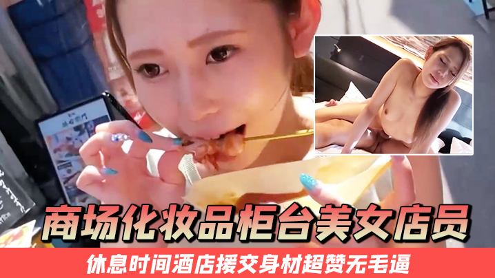 商场化妆品柜台美女店员休息时间酒店援交身材超赞无毛逼 海报