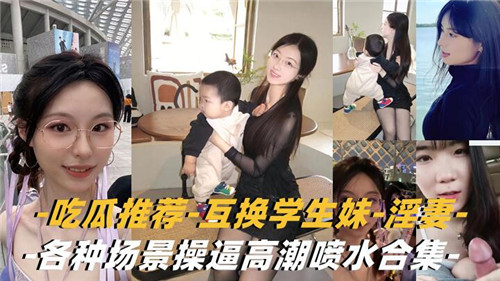 吃瓜推荐互换学生妹淫妻各种场景操逼高潮喷水合集 海报