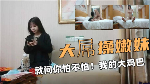 大屌操嫩妹就问你怕不怕我的大鸡巴 海报