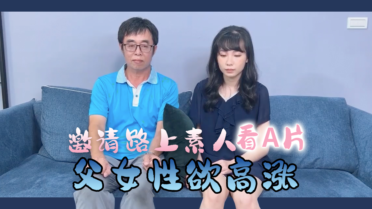 街头素人父女共赏激情片 禁忌对视后意外乱伦 真实偷拍记录欲望失控瞬间 海报