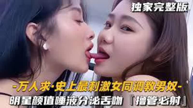 【史上最刺激女同调教男奴】明星颜值极品女S一边亲密舌吻唾液分泌一边美腿调教男奴，撸管必射！ 海报