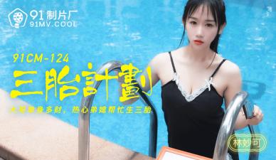 国产91CM124番号新作：林妙可三胎造人计划，湿身娇喘备孕激情 海报